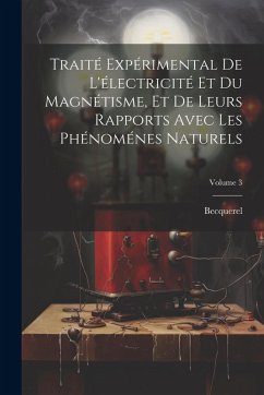 Traité Expérimental De L'électricité Et Du Magnétisme, Et De Leurs Rapports Avec Les Phénoménes Naturels; Volume 3 - Becquerel