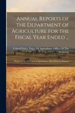 Cover Annual Reports of the Department of Agriculture for the Fiscal Year Ended ...: Report of the Secretary of Agriculture, Miscellaneous Reports