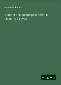 Notes et documents pour servir à l'histoire de Lyon - Péricaud, Antoine