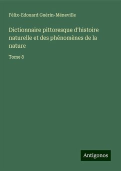 Dictionnaire pittoresque d'histoire naturelle et des phénomènes de la nature - Guérin-Méneville, Félix-Edouard