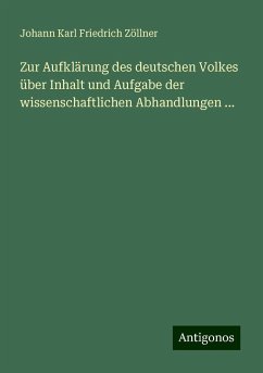 Zur Aufklärung des deutschen Volkes über Inhalt und Aufgabe der wissenschaftlichen Abhandlungen ... - Zöllner, Johann Karl Friedrich