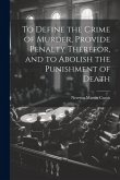 To Define the Crime of Murder, Provide Penalty Therefor, and to Abolish the Punishment of Death To Define the Crime of Murder, Provide Penalty Therefor, and to Abolish the Punishment of Death