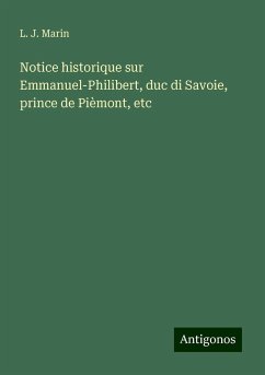 Notice historique sur Emmanuel-Philibert, duc di Savoie, prince de Pièmont, etc - Marin, L. J.