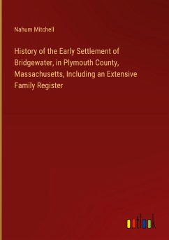 History of the Early Settlement of Bridgewater, in Plymouth County, Massachusetts, Including an Extensive Family Register - Mitchell, Nahum