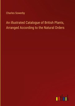 An illustrated Catalogue of British Plants, Arranged According to the Natural Orders - Sowerby, Charles