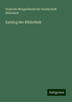 Katalog der Bibliothek - Bibliothek, Deutsche Morgenländische Gesellschaft.