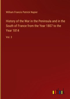 History of the War in the Peninsula and in the South of France from the Year 1807 to the Year 1814 - Napier, William Francis Patrick