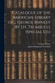 Catalogue of the American Library of ... George Brinley [By J.H. Trumbull]. (Special Ed.)