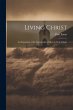 Living Christ: An Exposition of the... - Bild 1