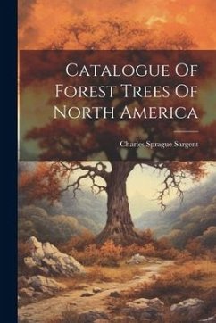 Catalogue Of Forest Trees Of North America - Sargent, Charles Sprague