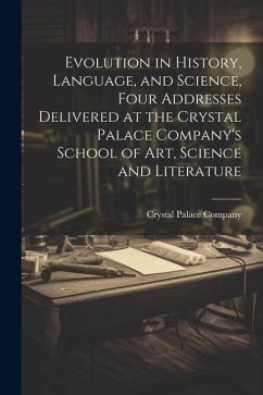 Evolution in History, Language, and Science, Four Addresses Delivered at the Crystal Palace Company's School of Art, Science and Literature