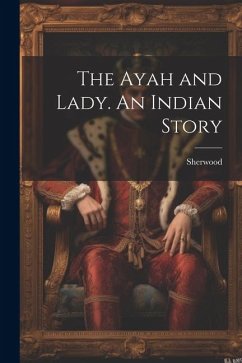 The Ayah and Lady. An Indian Story - Sherwood, Mary Martha