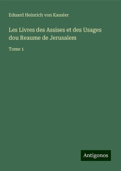 Les Livres des Assises et des Usages dou Reaume de Jerusalem - Kausler, Eduard Heinrich von