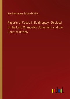 Reports of Cases in Bankruptcy : Decided by the Lord Chancellor Cottenham and the Court of Review - Montagu, Basil; Chitty, Edward