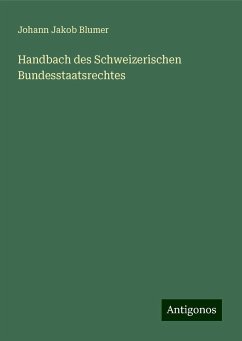 Handbach des Schweizerischen Bundesstaatsrechtes - Blumer, Johann Jakob