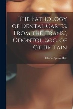 The Pathology of Dental Caries. From the 'trans.', Odontol. Soc. of Gt. Britain - Bate, Charles Spence