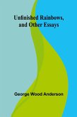 Unfinished Rainbows, and Other Essays Unfinished Rainbows, and Other Essays