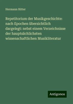 Repetitorium der Musikgeschichte: nach Epochen übersichtlich dargelegt: nebst einem Verzeichnisse der hauptsächlichsten wissenschaftlichen Musikliteratur - Ritter, Hermann