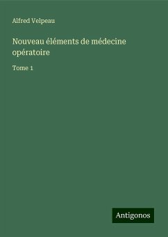 Nouveau éléments de médecine opératoire - Velpeau, Alfred