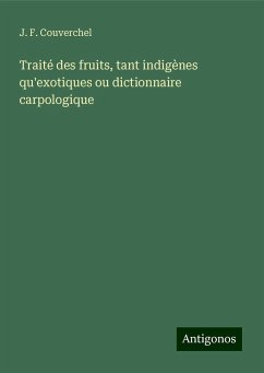 Traité des fruits, tant indigènes qu'exotiques ou dictionnaire carpologique - Couverchel, J. F.