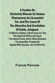 A Treatise on Electricity Wherein its various phænomena are accounted for, and the cause of the attraction and gravitation of solids, assigned. To which is added, a short account, how the electrical effluvia act upon the animal frame, and in what disorder