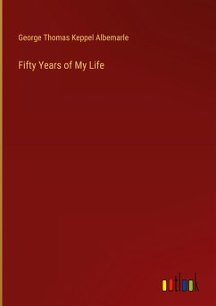 Fifty Years of My Life - Albemarle, George Thomas Keppel