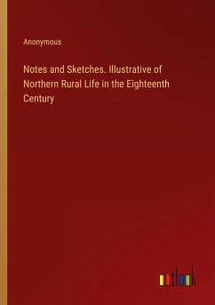 Notes and Sketches. Illustrative of Northern Rural Life in the Eighteenth Century - Anonymous