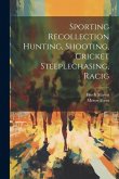 Sporting Recollection Hunting, Shooting, Cricket Steeplechasing, Racig Sporting Recollection Hunting, Shooting, Cricket Steeplechasing, Racig