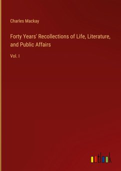 Forty Years' Recollections of Life, Literature, and Public Affairs - Mackay, Charles