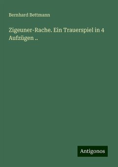 Zigeuner-Rache. Ein Trauerspiel in 4 Aufzügen .. - Bettmann, Bernhard