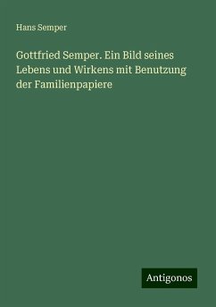 Gottfried Semper. Ein Bild seines Lebens und Wirkens mit Benutzung der Familienpapiere - Semper, Hans