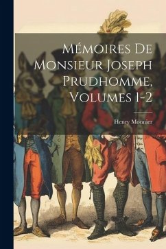 Mémoires De Monsieur Joseph Prudhomme, Volumes 1-2 - Monnier, Henry