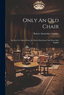 Cover Only An Old Chair: Its Story As Taken Down In Choice Shorthand And Done Into English