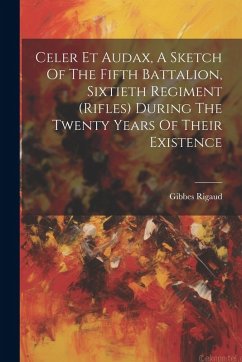 Cover Celer Et Audax, A Sketch Of The Fifth Battalion, Sixtieth Regiment (rifles) During The Twenty Years Of Their Existence