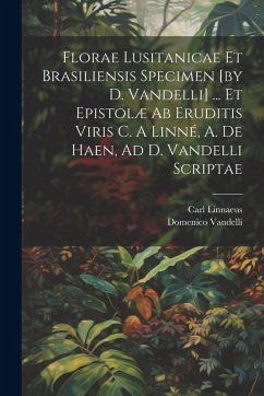 Florae Lusitanicae Et Brasiliensis Specimen [by D. Vandelli] ... Et Epistolæ Ab Eruditis Viris C. A Linné, A. De Haen, Ad D. Vandelli Scriptae - Vandelli, Domenico; Linnaeus, Carl