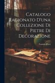 Catalogo Ragionato D'una Collezione Di Pietre Di Decorazione Catalogo Ragionato D'una Collezione Di Pietre Di Decorazione