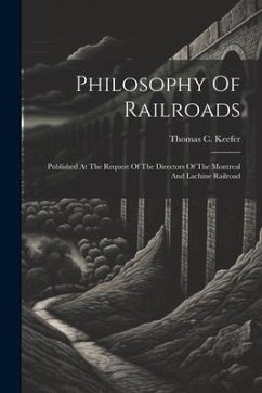 Philosophy Of Railroads: Published At The Request Of The Directors Of The Montreal And Lachine Railroad - Keefer, Thomas C.