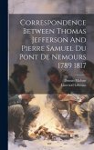 Correspondence Between Thomas Jefferson And Pierre Samuel Du Pont De Nemours 1789 1817