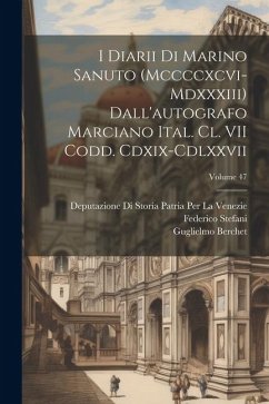 I Diarii Di Marino Sanuto (Mccccxcvi-Mdxxxiii) Dall'autografo Marciano Ital. Cl. VII Codd. Cdxix-Cdlxxvii; Volume 47 - Barozzi, Nicolò; Sanuto, Marino; Stefani, Federico