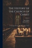 The History of the Church of Christ; On the Plan of the Late Rev. Joseph Milner Volume; Volume 3 The History of the Church of Christ; On the Plan of the Late Rev. Joseph Milner Volume; Volume 3