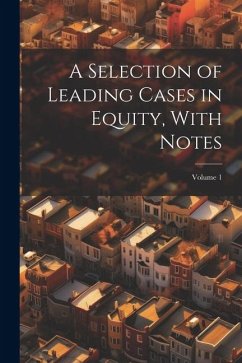 A Selection of Leading Cases in Equity, With Notes; Volume 1 - Anonymous