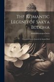 The Romantic Legend of Sakya Buddha: From the Chinese-Sancrist by Samuel Beal