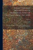 The Letters And Inscriptions Of Hammurabi, King Of Babylon, About B.c. 2200: To Which Are Added A Series Of Letters Of Other Kings Of The First Dynast The Letters And Inscriptions Of Hammurabi, King Of Babylon, About B.c. 2200: To Which Are Added A Series Of Letters Of Other Kings Of The First Dynast