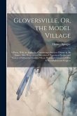 Gloversville, Or, the Model Village: A Poem, With an Appendix, Containing a Succinct History of the Same: Also, Biographical Sketches of Prominent Per