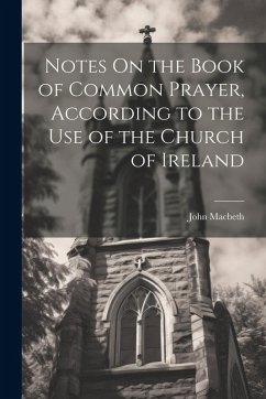 Notes On the Book of Common Prayer, According to the Use of the Church of Ireland - Macbeth, John