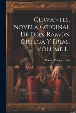 Cover Cervantes, Novela Original De Don Ramon Ortega Y Frias, Volume 1...