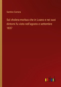 Sul cholera-morbus che in Loano e nei suoi dintorni fu visto nell'agosto e settembre 1837