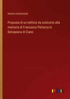 Proposta di un edifizio da costruirsi alla memoria di Francesco Petrarca in Selvapiana di Ciano