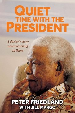 QUIET TIME WITH THE PRESIDENT - A Doctor's Story about Learning to Listen - Friedland, Peter