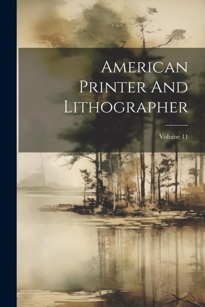 American Printer And Lithographer; Volume 11 American Printer And Lithographer; Volume 11